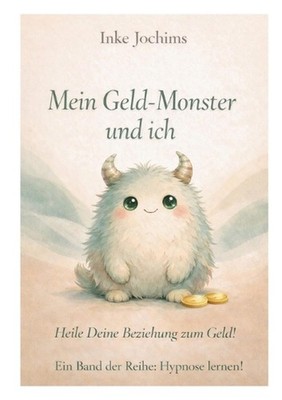 Mein Geld-Monster und ich: Heile Deine Beziehung zum Geld! by Inke Jochims (Germ