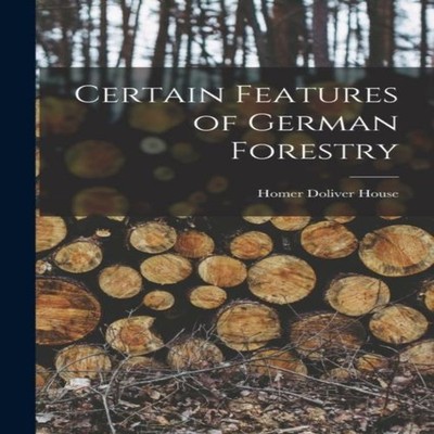Certain Features of German Forestry Homer Doliver House Paperback