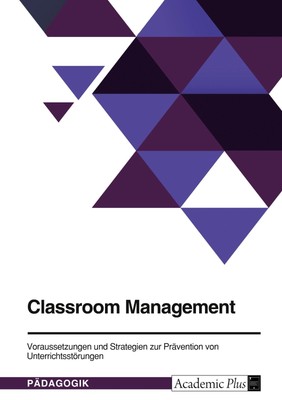 Classroom Management. Voraussetzungen und Strategien zur Prävention von Unterric