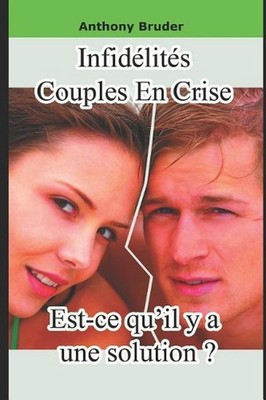 Infidlits, Couples En Crise, Est-Ce Qu'il Y a Une Solution ? by Anthony Bruder (