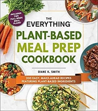 The Everything Plant-Based Meal Prep Cookbook : 200 Easy, Make-Ah