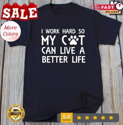 Cat Lover Gift I work Hard so My Cat Can Live a Better Life T-shirt Funny Shirt