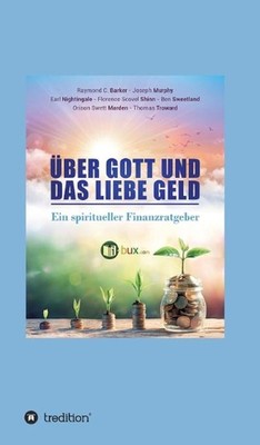 ber Gott und das liebe Geld: Ein spiritueller Finanzratgeber by Ben Sweetland Ha