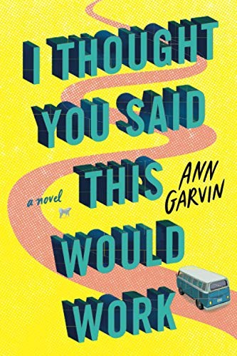 I Thought You Said This Would Work: A Novel - Garvin, Ann