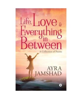 Life, Love and Everything in Between, Ayra Jamshad