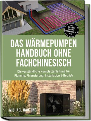 Das Wärmepumpen Handbuch ohne Fachchinesisch: Die verständliche...