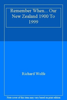 Remember When... Our New Zealand 1900 To 1999,Richard Wolfe