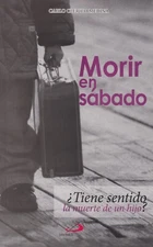 MORIR EN SABADO ¿TIENE SENTIDO LA MUERTE DE UN HIJO?