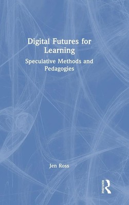 Digital Futures for Learning | Speculative Methods and Pedagogies | Jen Ross