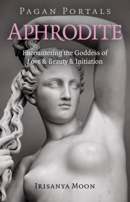 Pagan Portals - Aphrodite: Encountering the Goddess  by Irisanya Moon PAPERBACK
