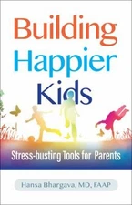 Building Happier Kids : Stress-Busting Tools for Parents Hansa Bh