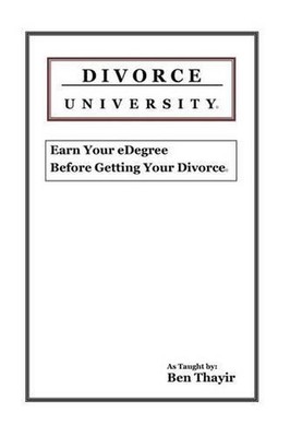 Divorce University: Earn Your eDegree Before Getting Your Divorce by Ben Thayir