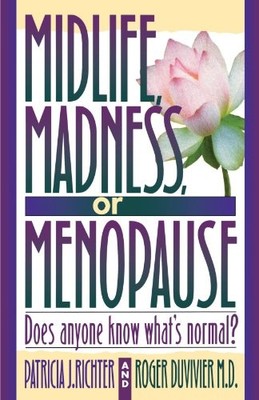 MIDLIFE, MADNESS, OR MENOPAUSE: DOES ANYONE KNOW WHAT'S By Patricia J. Richter