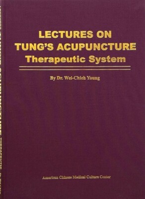 Lectures on Tung's Acupuncture - Therapeutic System by Dr Wei Chieh Young