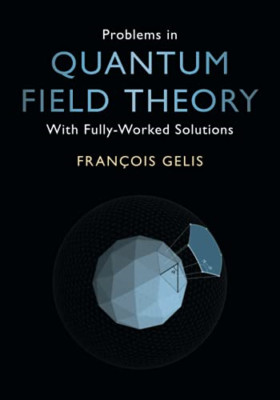 Problems in Quantum Field Theory: with Fully-Worked Sol -  NEW Francois Gelis 20