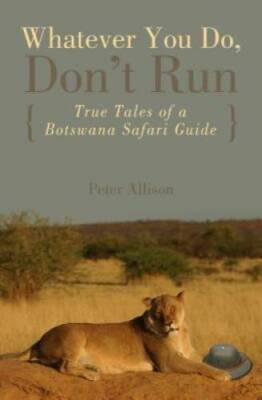 Whatever You Do, Don't Run: True Tales Of A Botswana Safari Guide - GOOD