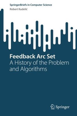 Feedback Arc Set: A History of the Problem and Algorithms (SpringerBriefs in Com