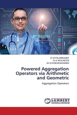 Powered Aggregation Operators via Arithmetic and Geometric by Dr M. Palanikumar