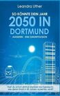 So Konnte Dein Jahr 2050 in Dortmund Aussehen - Eine Zukunftsvision by Leandra Uther (Paperback / softback, 2016)