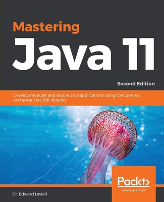 Mastering Java 11 - Second Edition: Develop modular and secure Java applicati...