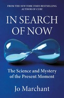 In Search Of Now | The Science And Mystery Of The Present Moment | Jo Marchant