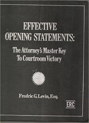 EFFECTIVE OPENING STATEMENTS: THE ATTORNEY'S MASTER KEY TO By Fredric G. Levin