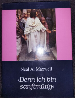 Maxwell, Neal W. - ''Denn ich bin sanftmütig''
