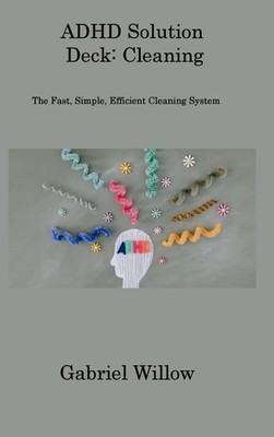 ADHD Solution Deck: The Fast, Simple, Efficient Cleaning System - Gabriel Wi...