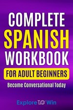 Complete Spanish Workbook For Adult Beginners: Essential Spanish Words And P...