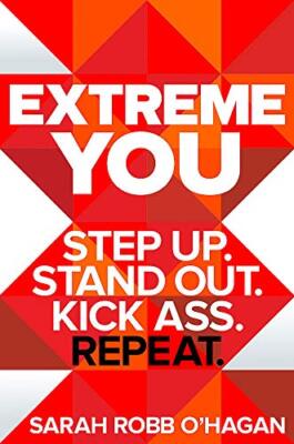 Extreme You: Step up. Stand out. Kick ass. Repeat. By Sarah Robb