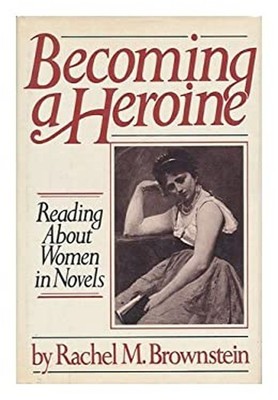 Becoming a Heroine : Reading about Women in Novels Rachel M. Brow