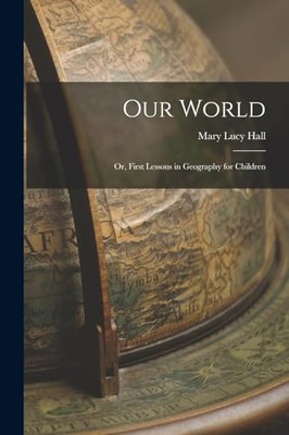 Hall - Our World  Or First Lessons in Geography for Children - New pa - X555z