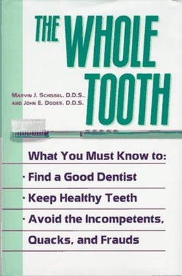 The Whole Tooth : How to Find a Good Dentist, Keep Healthy Teeth,