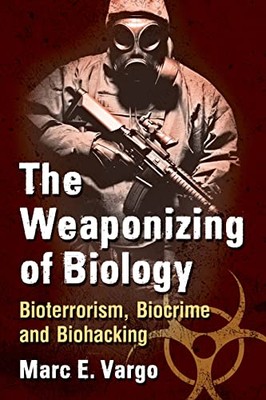Vargo - Weaponizing of Biology  Bioterrorism Biocrime and Biohacking  - X555z
