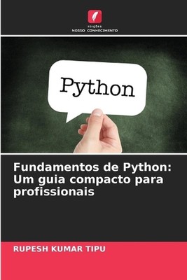 Fundamentos de Python: Um guia compacto para profissionais by Rupesh Kumar Tipu 