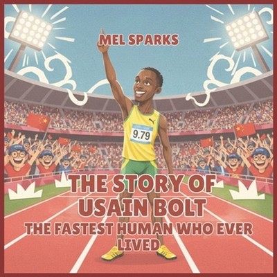 The Story of Usain Bolt: The Fastest Human Who Ever Lived by Mel Sparks Paperbac
