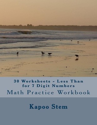 30 Worksheets - Less Than for 7 Digit Numbers: Math Practice Workbook by Kapoo S