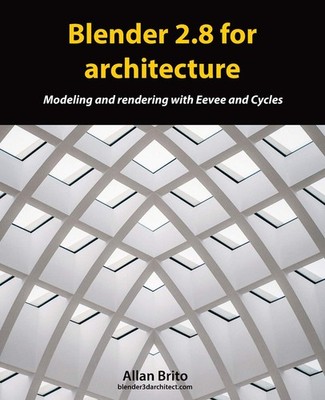 Blender 2.8 for architecture: Modeling and rendering with Eevee and Cycles