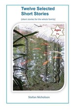Twelve Selected Short Stories: stories for the family by Stefan Andrew Nicholson