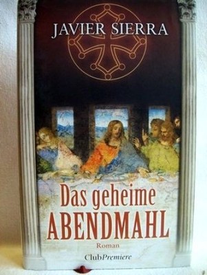 Das  geheime Abendmahl. Aus den Span. von Eva Maria del Carmen Kobetz Revuelta S