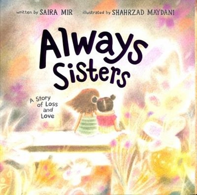 Always Sisters : A Story of Loss and Love Picture Book Saira Mir