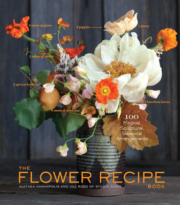 The Flower Recipe Book: 100 Magical, Sculptural, Seasonal Arrangements (The Flow