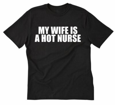 My Wife Is A Hot Nurse T-shirt Funny Hilarious Nurse Nursing Husband Tee Shirt