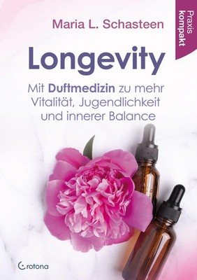 Longevity - Mit Duftmedizin zu mehr Vitalität, Jugendlichkeit und innerer...