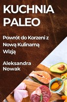 Kuchnia Paleo | PowróT Do Korzeni Z Now¿ Kulinarn¿ Wizj¿ | Aleksandra Nowak