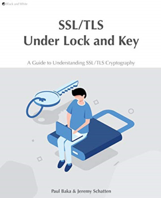 Ssl/Tls under Lock and Key: a Guide to Understanding Ss -  NEW Paul Baka, Jere 2