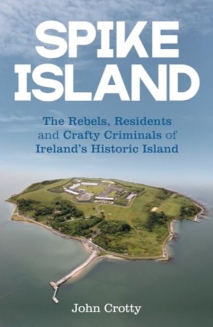 Merrion Press Spike Island: The Rebels, Residents & Crafty Criminals Of Ireland’s Historic Island - Image 4