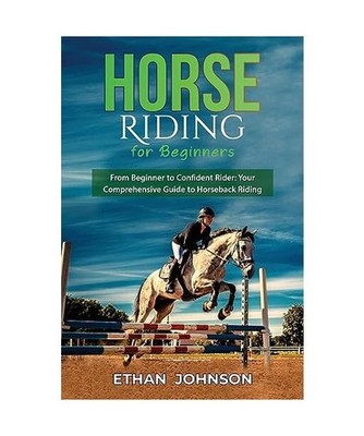 Horse Riding for Beginners: From Beginner to Confident Rider: Your Comprehensive