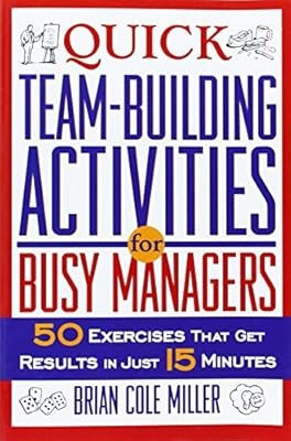 Quick Team-Building Activities for Busy Managers: 50 Exercises That Get Results 