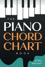 The Piano Chord Chart Book: The Chords You Need To Know for Piano / Keyboard, Ch